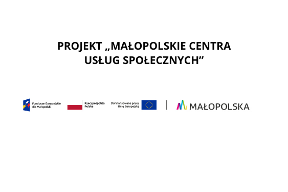 PROJEKT „MAŁOPOLSKIE CENTRA USŁUG SPOŁECZNYCH”